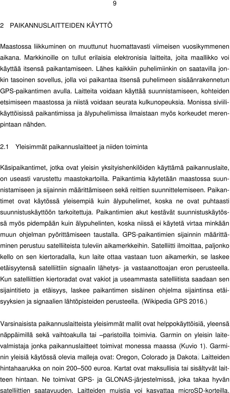 Lähes kaikkiin puhelimiinkin on saatavilla jonkin tasoinen sovellus, jolla voi paikantaa itsensä puhelimeen sisäänrakennetun GPS-paikantimen avulla.