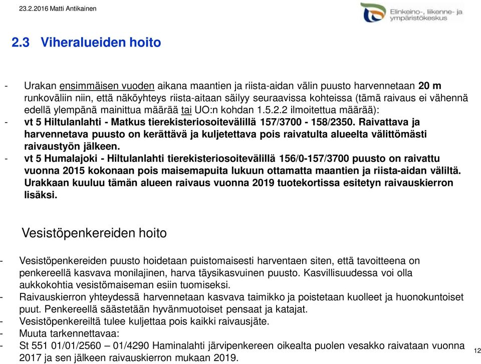 Raivattava ja harvennetava puusto on kerättävä ja kuljetettava pois raivatulta alueelta välittömästi raivaustyön jälkeen.