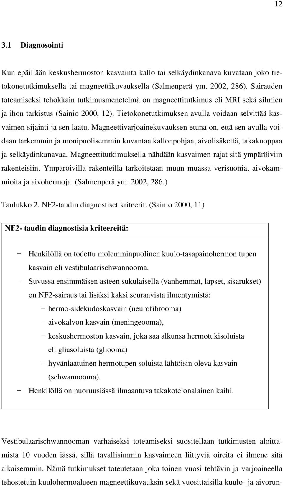 Tietokonetutkimuksen avulla voidaan selvittää kasvaimen sijainti ja sen laatu.
