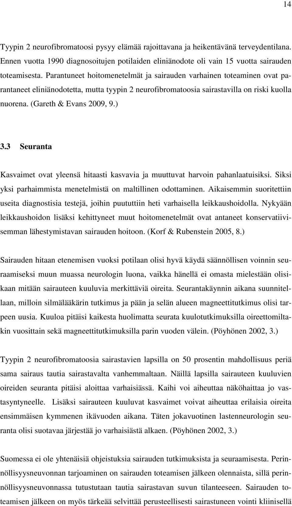 3 Seuranta Kasvaimet ovat yleensä hitaasti kasvavia ja muuttuvat harvoin pahanlaatuisiksi. Siksi yksi parhaimmista menetelmistä on maltillinen odottaminen.