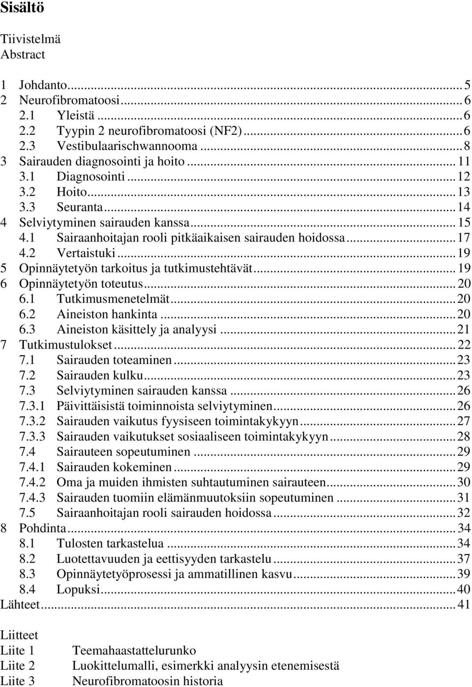 .. 19 5 Opinnäytetyön tarkoitus ja tutkimustehtävät... 19 6 Opinnäytetyön toteutus... 20 6.1 Tutkimusmenetelmät... 20 6.2 Aineiston hankinta... 20 6.3 Aineiston käsittely ja analyysi.