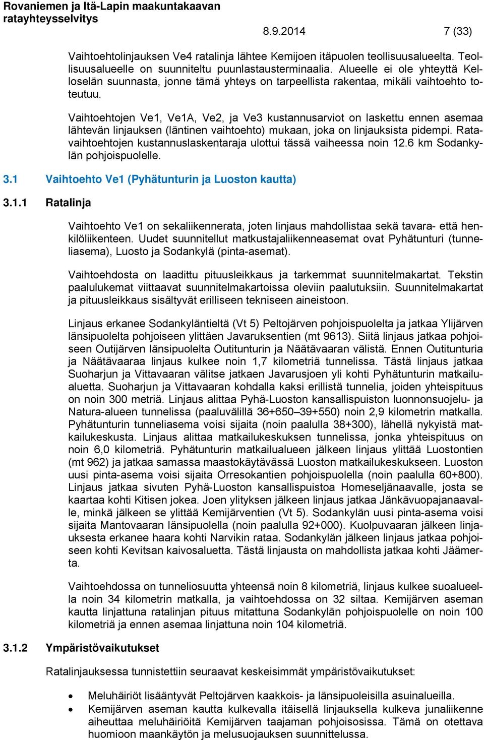 Vaihtoehtojen Ve1, Ve1A, Ve2, ja Ve3 kustannusarviot on laskettu ennen asemaa lähtevän linjauksen (läntinen vaihtoehto) mukaan, joka on linjauksista pidempi.