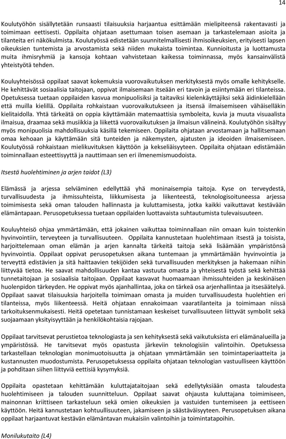 Koulutyössä edistetään suunnitelmallisesti ihmisoikeuksien, erityisesti lapsen oikeuksien tuntemista ja arvostamista sekä niiden mukaista toimintaa.