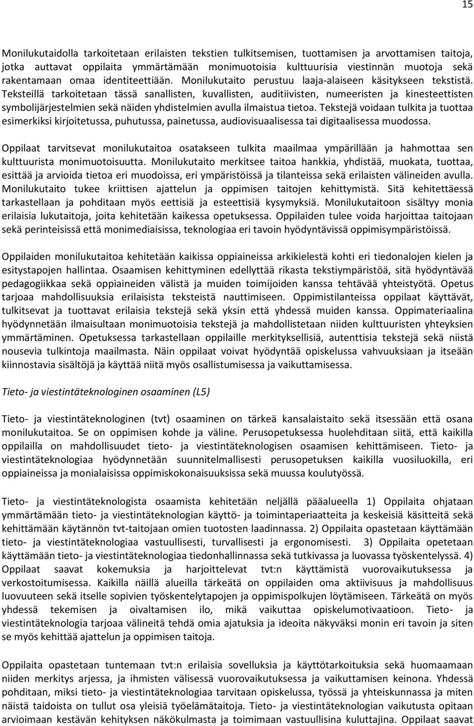 Teksteillä tarkoitetaan tässä sanallisten, kuvallisten, auditiivisten, numeeristen ja kinesteettisten symbolijärjestelmien sekä näiden yhdistelmien avulla ilmaistua tietoa.