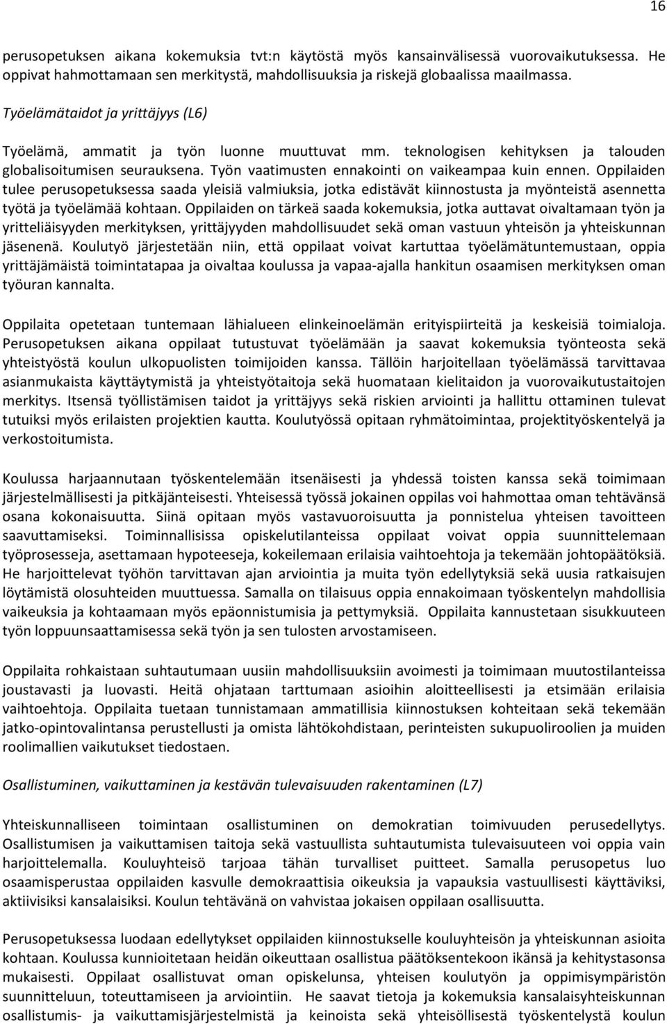 Työn vaatimusten ennakointi on vaikeampaa kuin ennen. Oppilaiden tulee perusopetuksessa saada yleisiä valmiuksia, jotka edistävät kiinnostusta ja myönteistä asennetta työtä ja työelämää kohtaan.