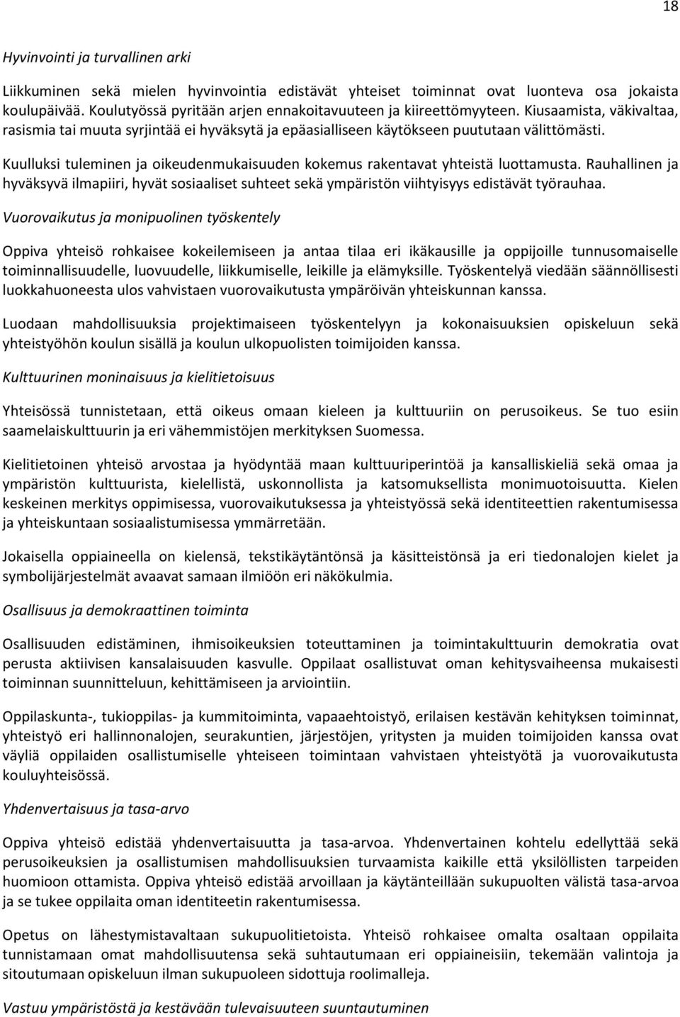 Kuulluksi tuleminen ja oikeudenmukaisuuden kokemus rakentavat yhteistä luottamusta. Rauhallinen ja hyväksyvä ilmapiiri, hyvät sosiaaliset suhteet sekä ympäristön viihtyisyys edistävät työrauhaa.