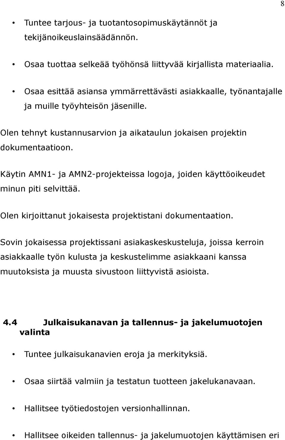 Käytin AMN1- ja AMN2-projekteissa logoja, joiden käyttöoikeudet minun piti selvittää. Olen kirjoittanut jokaisesta projektistani dokumentaation.