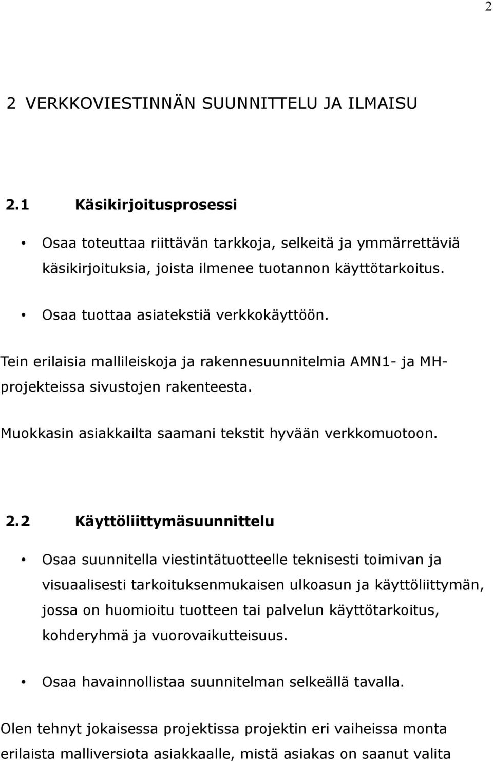 2.2 Käyttöliittymäsuunnittelu Osaa suunnitella viestintätuotteelle teknisesti toimivan ja visuaalisesti tarkoituksenmukaisen ulkoasun ja käyttöliittymän, jossa on huomioitu tuotteen tai palvelun