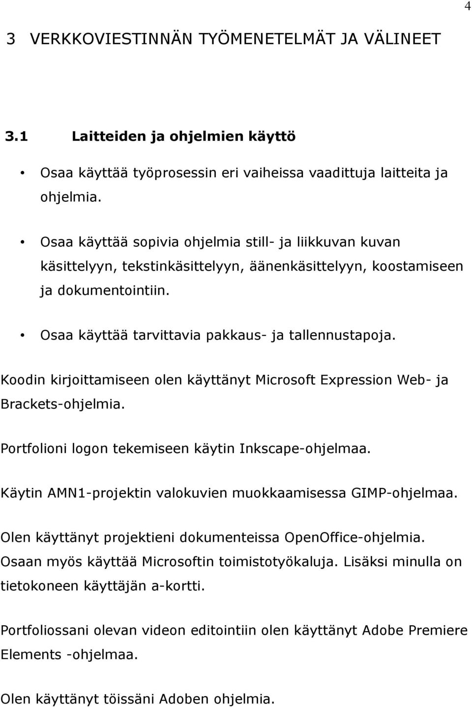 Koodin kirjoittamiseen olen käyttänyt Microsoft Expression Web- ja Brackets-ohjelmia. Portfolioni logon tekemiseen käytin Inkscape-ohjelmaa.