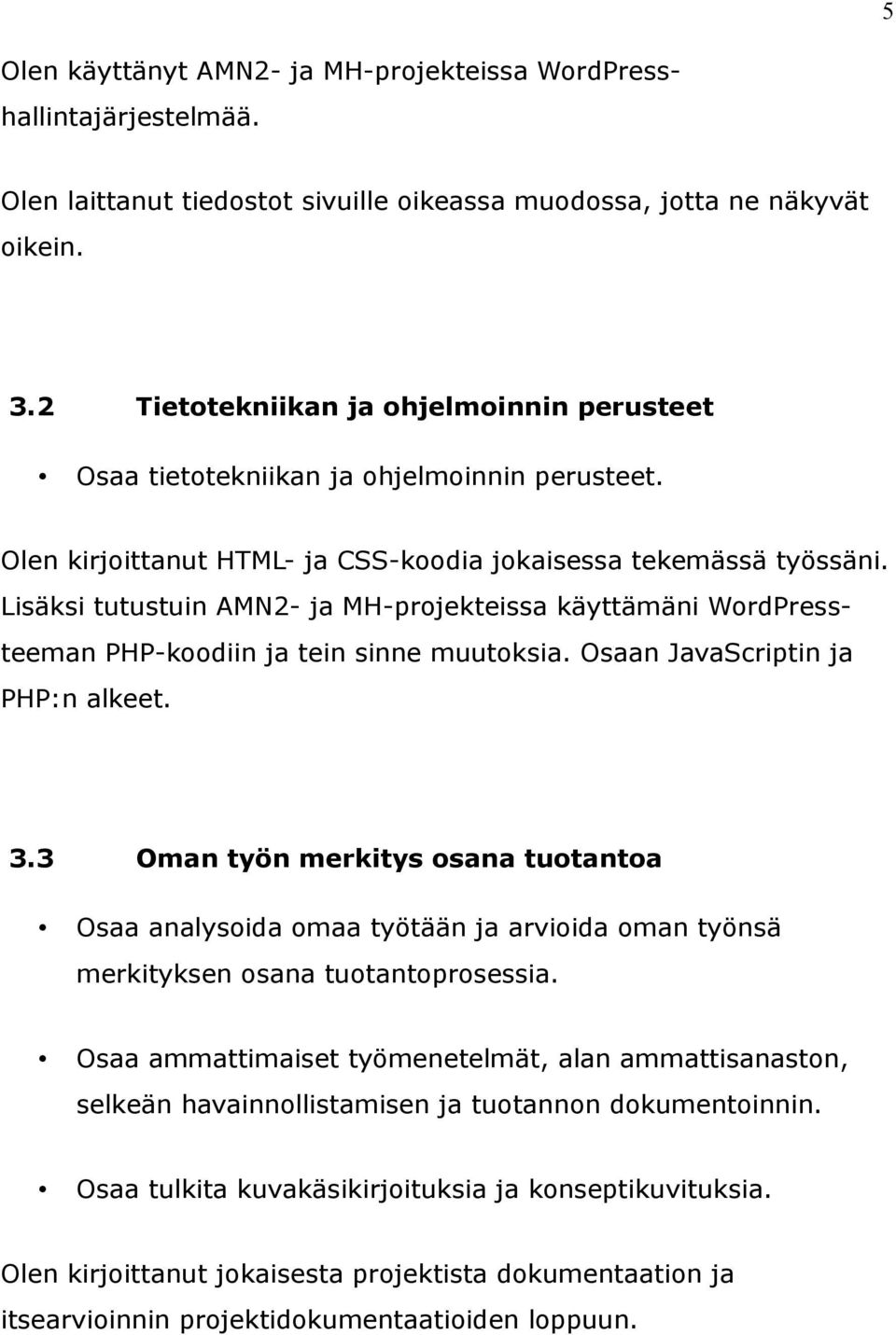 Lisäksi tutustuin AMN2- ja MH-projekteissa käyttämäni WordPressteeman PHP-koodiin ja tein sinne muutoksia. Osaan JavaScriptin ja PHP:n alkeet. 3.