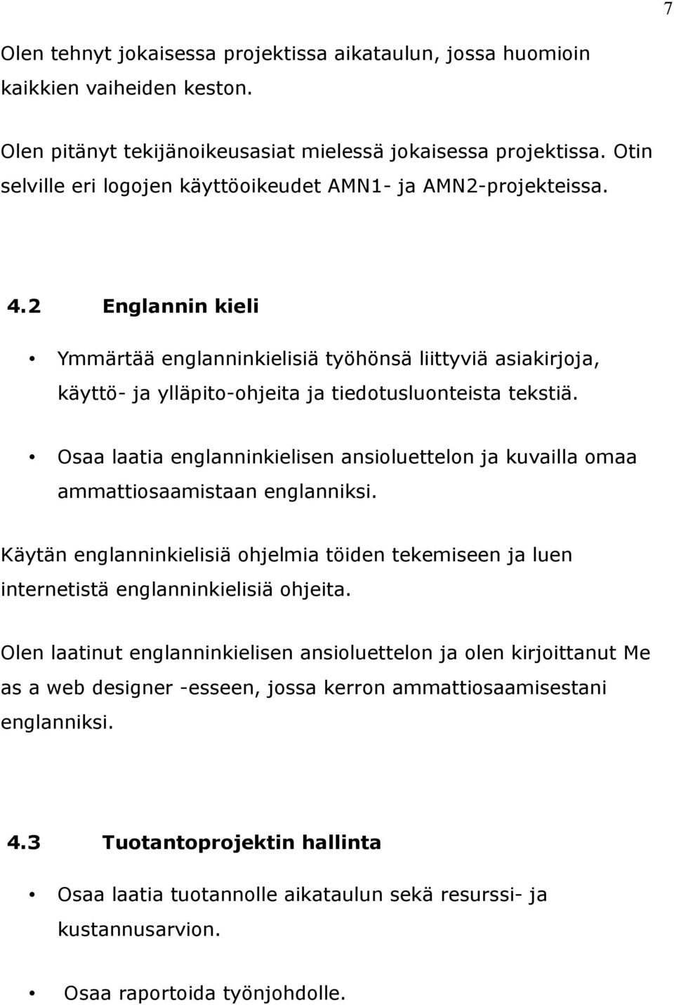 2 Englannin kieli Ymmärtää englanninkielisiä työhönsä liittyviä asiakirjoja, käyttö- ja ylläpito-ohjeita ja tiedotusluonteista tekstiä.