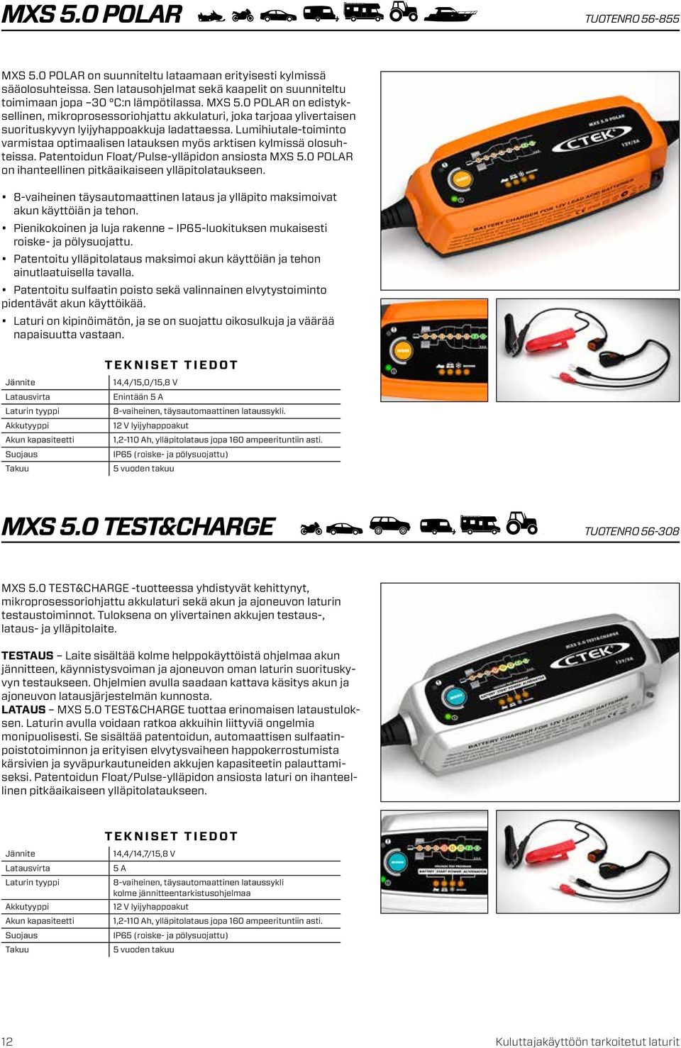 8-vaiheinen täysautomaattinen lataus ja ylläpito maksimoivat akun käyttöiän ja tehon. Pienikokoinen ja luja rakenne IP65-luokituksen mukaisesti roiske- ja pölysuojattu.