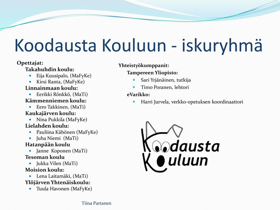 Hatanpään koulu Janne Koponen (MaTi) Tesoman koulu Jukka Vilen (MaTi) Moision koulu: Lena Laitamäki, (MaTi) Ylöjärven Yhtenäiskoulu: Tuula Havonen