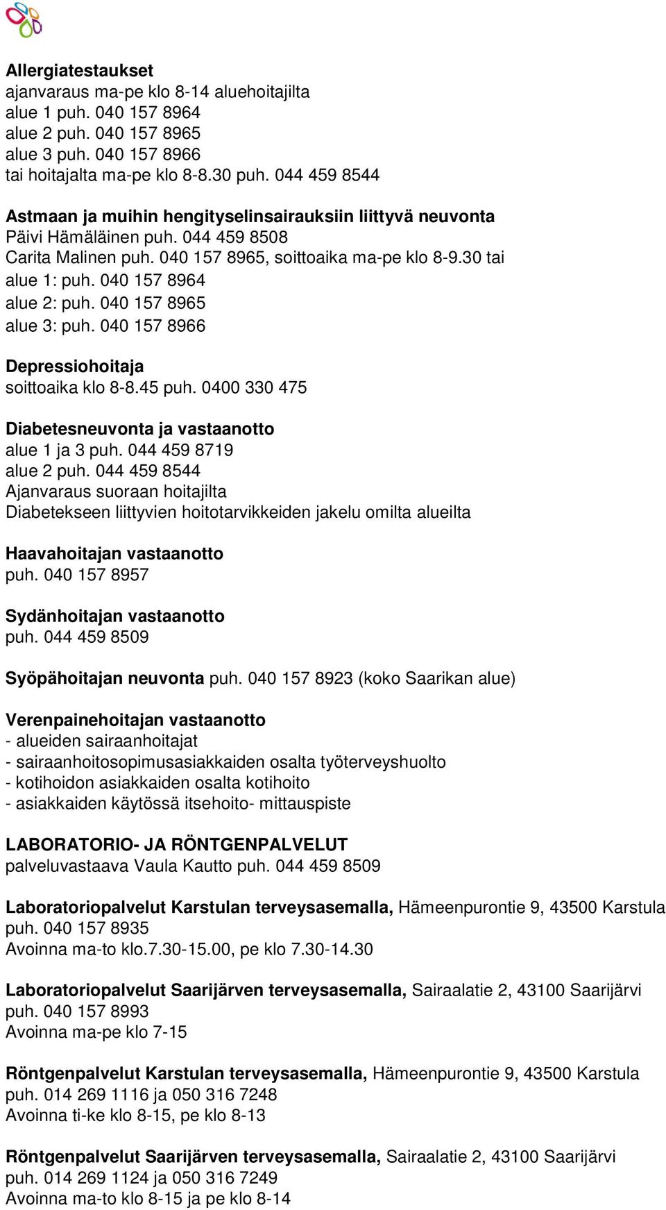 040 157 8964 alue 2: puh. 040 157 8965 alue 3: puh. 040 157 8966 Depressiohoitaja soittoaika klo 8-8.45 puh. 0400 330 475 Diabetesneuvonta ja vastaanotto alue 1 ja 3 puh. 044 459 8719 alue 2 puh.