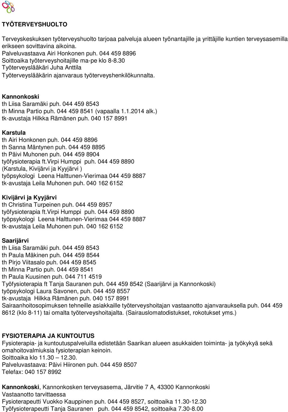 044 459 8543 th Minna Partio puh. 044 459 8541 (vapaalla 1.1.2014 alk.) tk-avustaja Hilkka Rämänen puh. 040 157 8991 Karstula th Airi Honkonen puh. 044 459 8896 th Sanna Mäntynen puh.