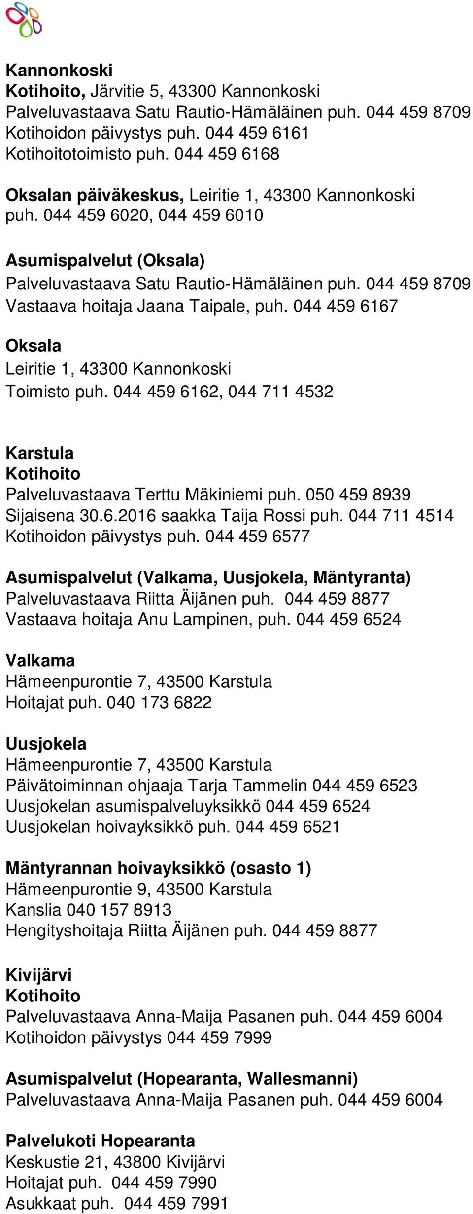 044 459 8709 Vastaava hoitaja Jaana Taipale, puh. 044 459 6167 Oksala Leiritie 1, 43300 Kannonkoski Toimisto puh. 044 459 6162, 044 711 4532 Karstula Kotihoito Palveluvastaava Terttu Mäkiniemi puh.