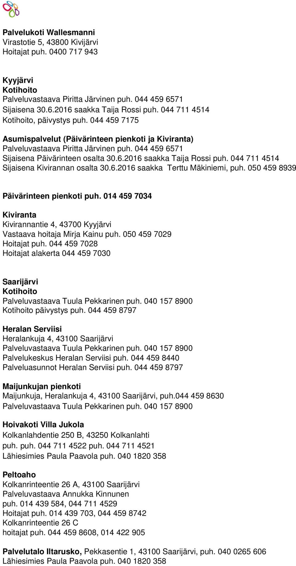 044 711 4514 Sijaisena Kivirannan osalta 30.6.2016 saakka Terttu Mäkiniemi, puh. 050 459 8939 Päivärinteen pienkoti puh.