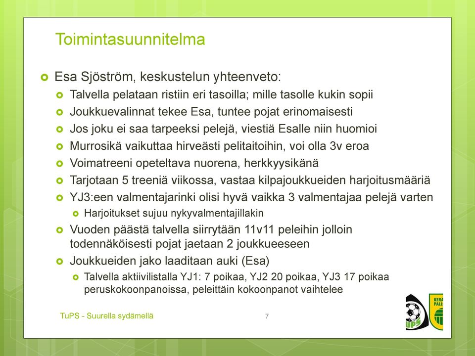 kilpajoukkueiden harjoitusmääriä YJ3:een valmentajarinki olisi hyvä vaikka 3 valmentajaa pelejä varten Harjoitukset sujuu nykyvalmentajillakin Vuoden päästä talvella siirrytään 11v11 peleihin jolloin