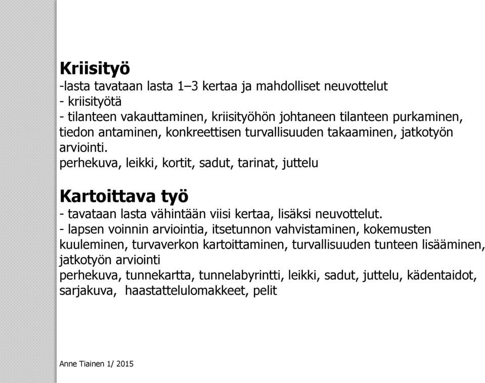 perhekuva, leikki, kortit, sadut, tarinat, juttelu Kartoittava työ - tavataan lasta vähintään viisi kertaa, lisäksi neuvottelut.