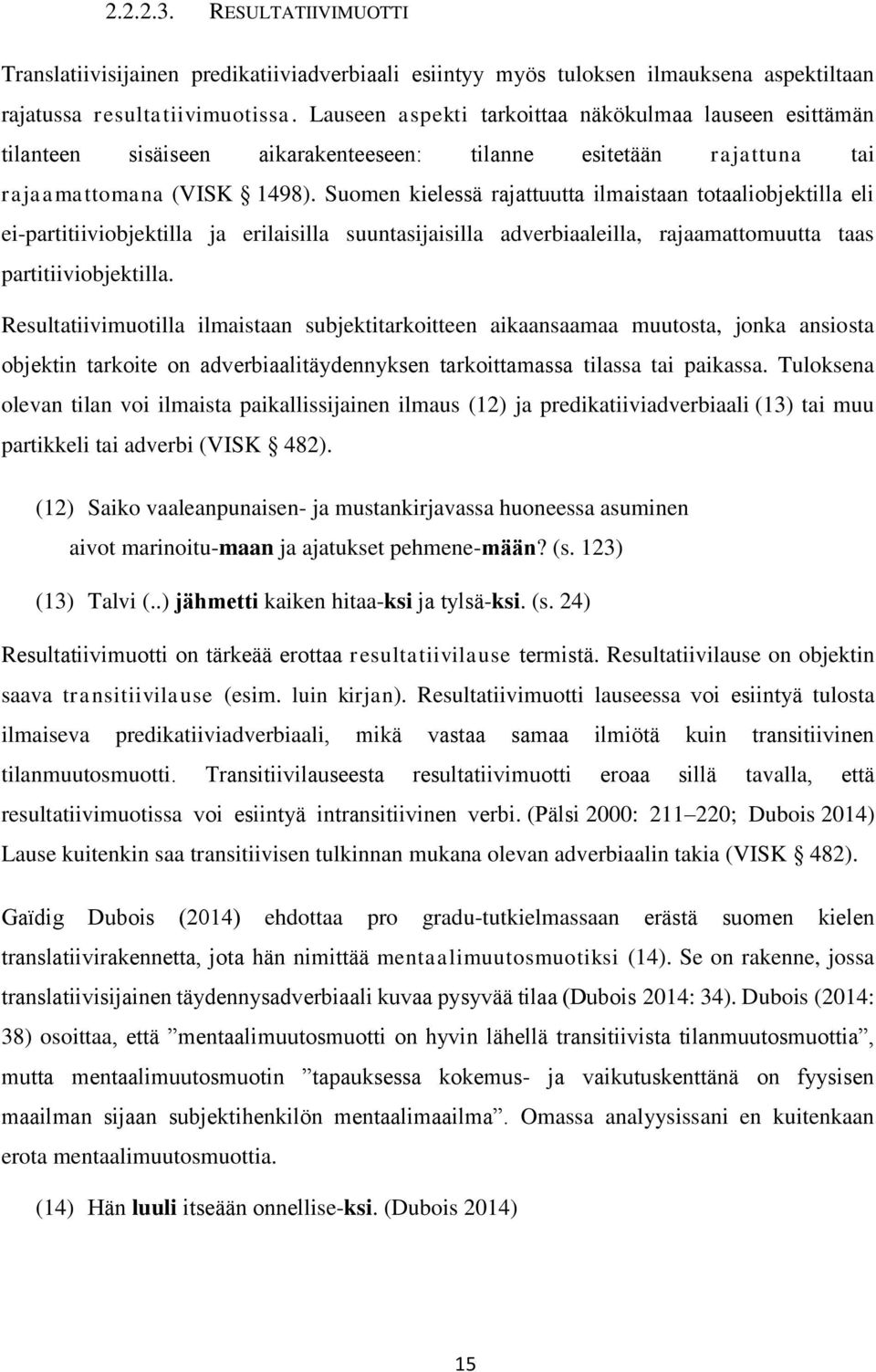 Suomen kielessä rajattuutta ilmaistaan totaaliobjektilla eli ei-partitiiviobjektilla ja erilaisilla suuntasijaisilla adverbiaaleilla, rajaamattomuutta taas partitiiviobjektilla.