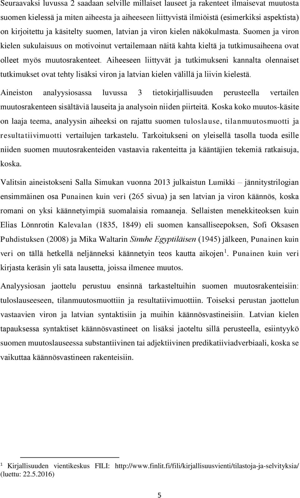Aiheeseen liittyvät ja tutkimukseni kannalta olennaiset tutkimukset ovat tehty lisäksi viron ja latvian kielen välillä ja liivin kielestä.
