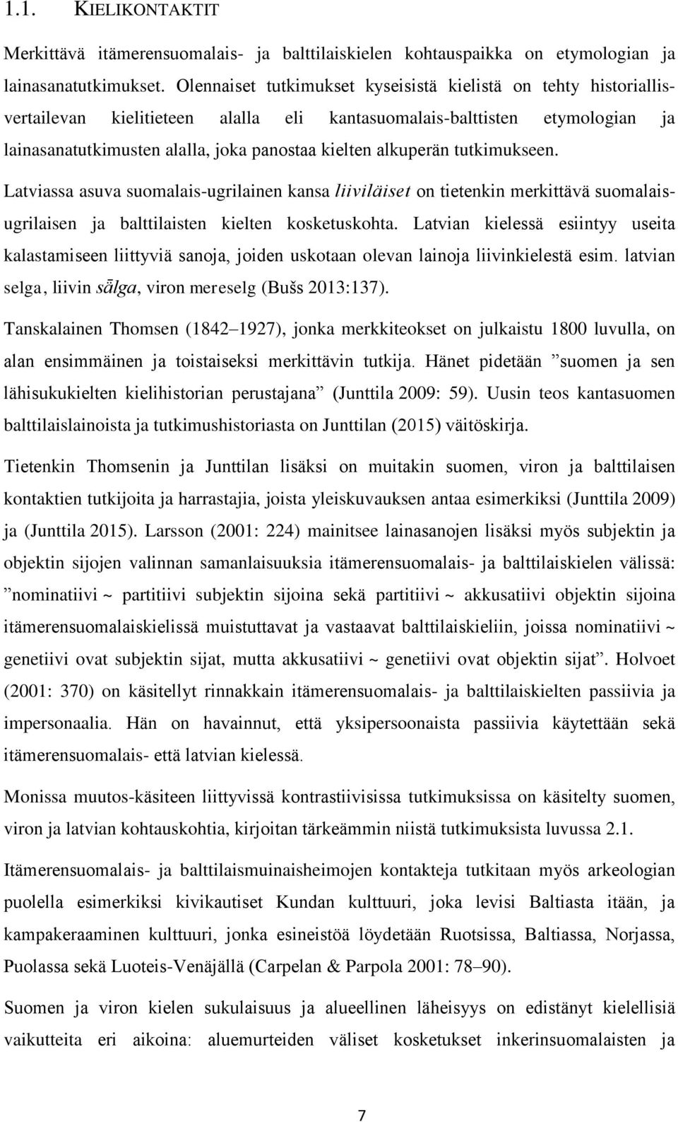 alkuperän tutkimukseen. Latviassa asuva suomalais-ugrilainen kansa liiviläiset on tietenkin merkittävä suomalaisugrilaisen ja balttilaisten kielten kosketuskohta.