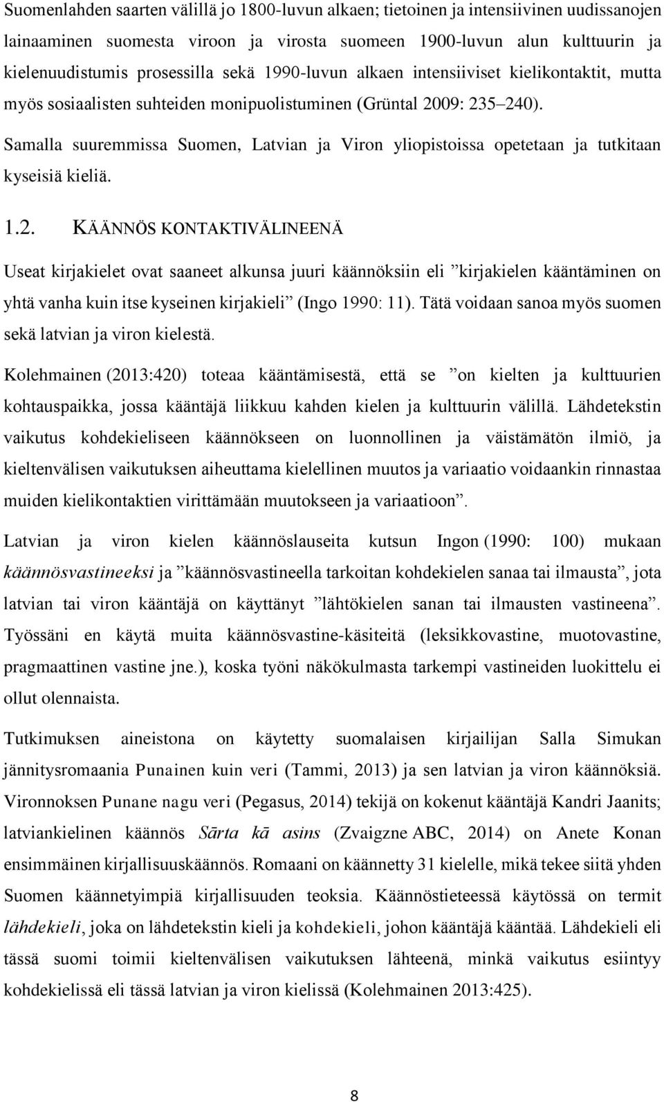 Samalla suuremmissa Suomen, Latvian ja Viron yliopistoissa opetetaan ja tutkitaan kyseisiä kieliä. 1.2.