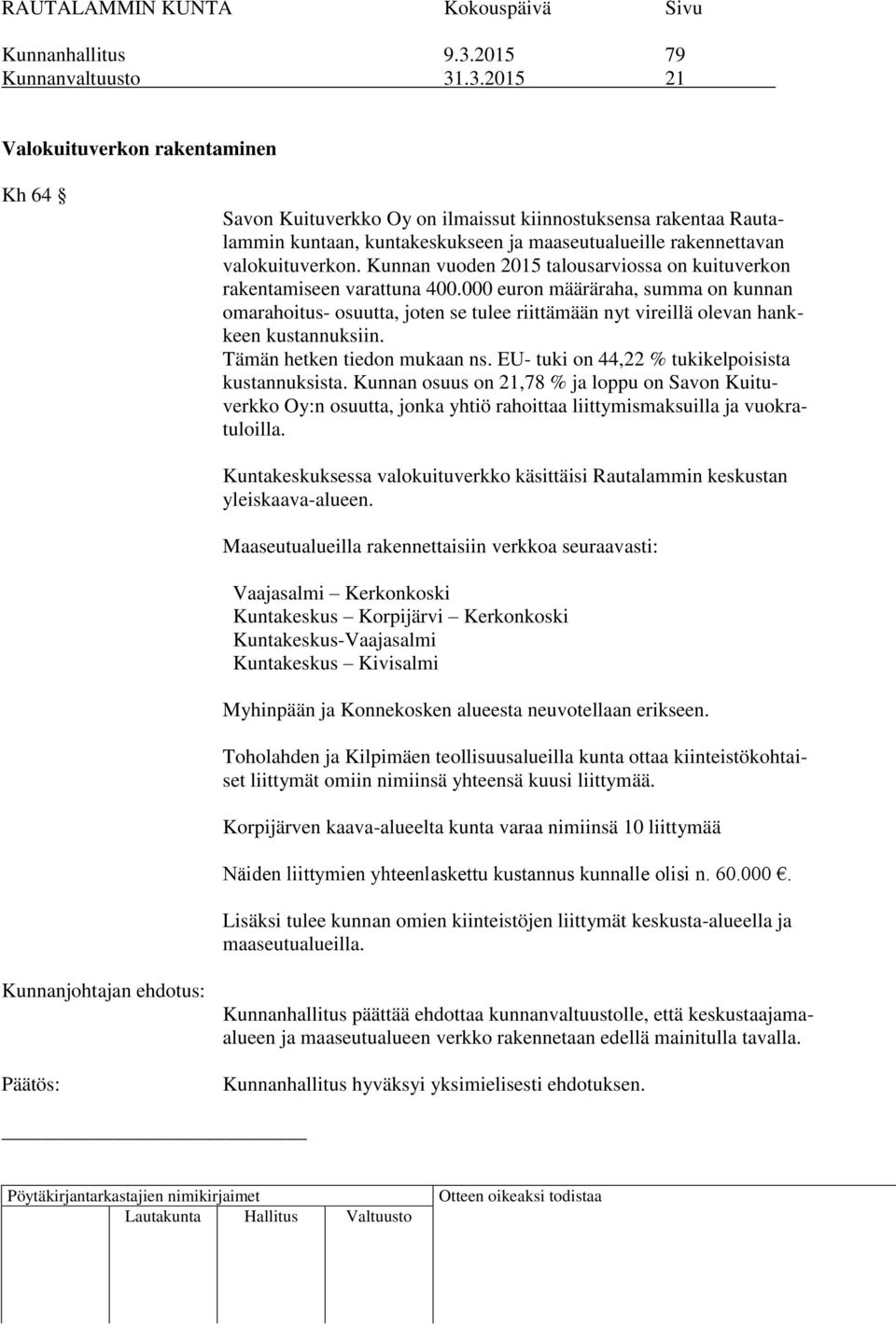 .3.2015 21 Valokuituverkon rakentaminen Kh 64 Savon Kuituverkko Oy on ilmaissut kiinnostuksensa rakentaa Rautalammin kuntaan, kuntakeskukseen ja maaseutualueille rakennettavan valokuituverkon.