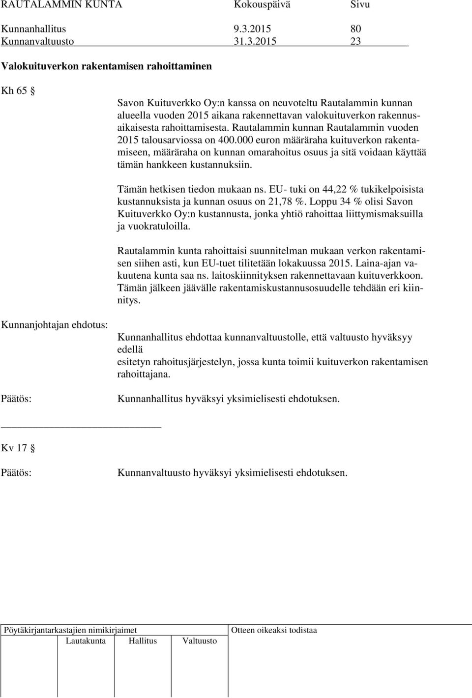 .3.2015 23 Valokuituverkon rakentamisen rahoittaminen Kh 65 Savon Kuituverkko Oy:n kanssa on neuvoteltu Rautalammin kunnan alueella vuoden 2015 aikana rakennettavan valokuituverkon rakennusaikaisesta