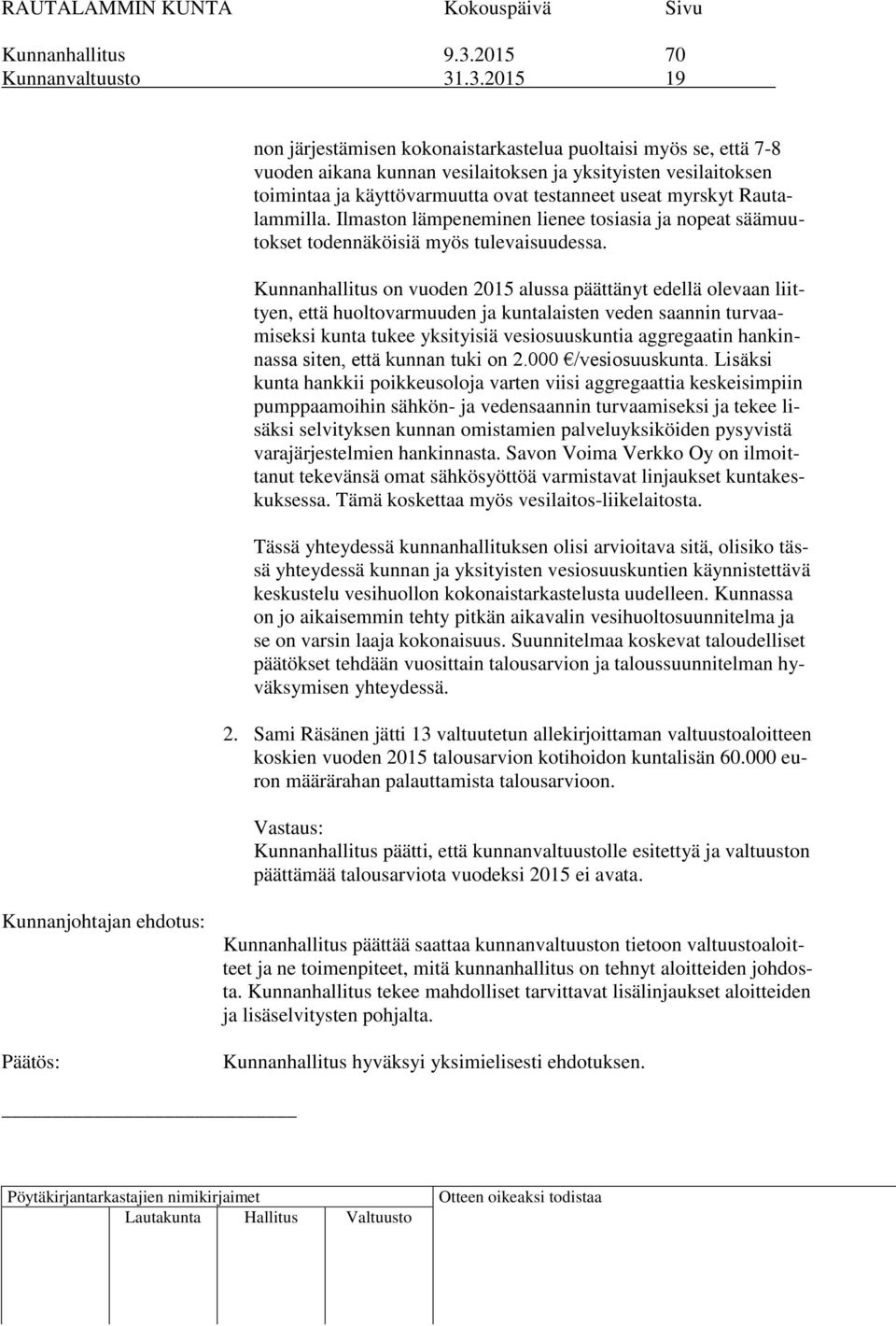 .3.2015 19 non järjestämisen kokonaistarkastelua puoltaisi myös se, että 7-8 vuoden aikana kunnan vesilaitoksen ja yksityisten vesilaitoksen toimintaa ja käyttövarmuutta ovat testanneet useat myrskyt