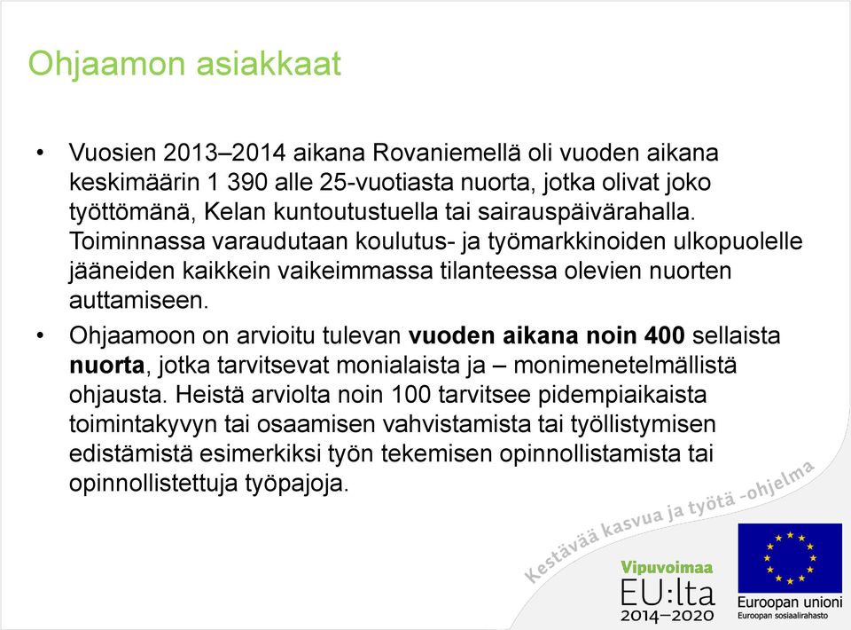 Toiminnassa varaudutaan koulutus- ja työmarkkinoiden ulkopuolelle jääneiden kaikkein vaikeimmassa tilanteessa olevien nuorten auttamiseen.