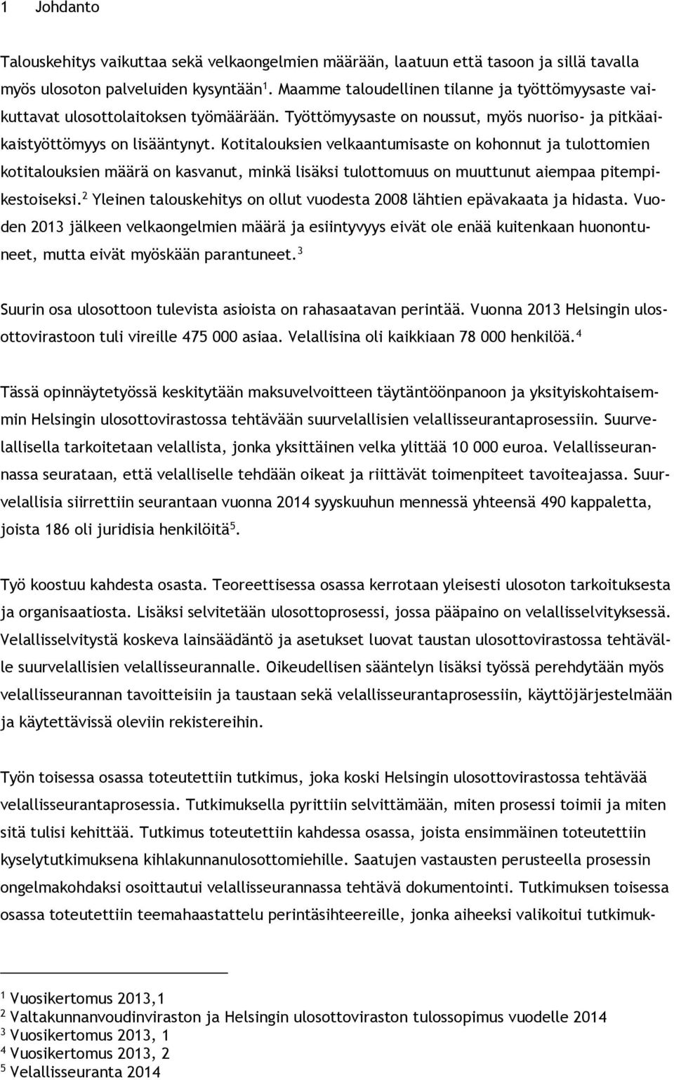 Kotitalouksien velkaantumisaste on kohonnut ja tulottomien kotitalouksien määrä on kasvanut, minkä lisäksi tulottomuus on muuttunut aiempaa pitempikestoiseksi.