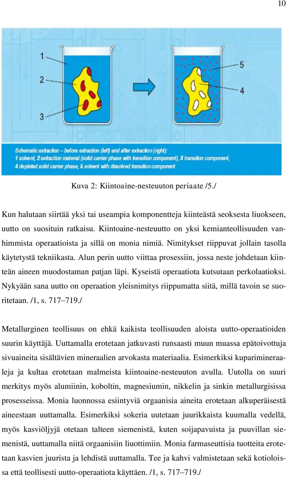 Alun perin uutto viittaa prosessiin, jossa neste johdetaan kiinteän aineen muodostaman patjan läpi. Kyseistä operaatiota kutsutaan perkolaatioksi.