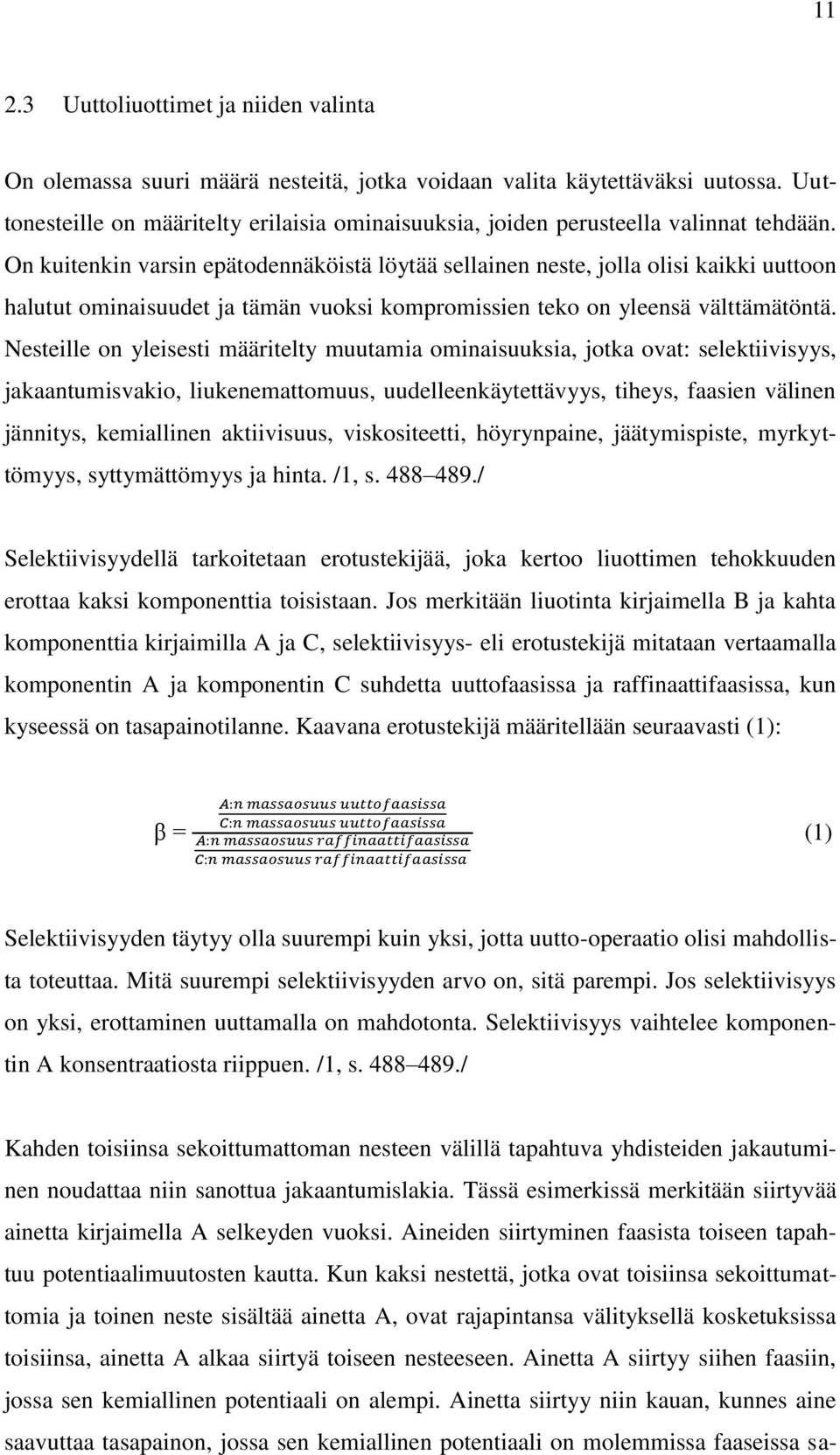 On kuitenkin varsin epätodennäköistä löytää sellainen neste, jolla olisi kaikki uuttoon halutut ominaisuudet ja tämän vuoksi kompromissien teko on yleensä välttämätöntä.