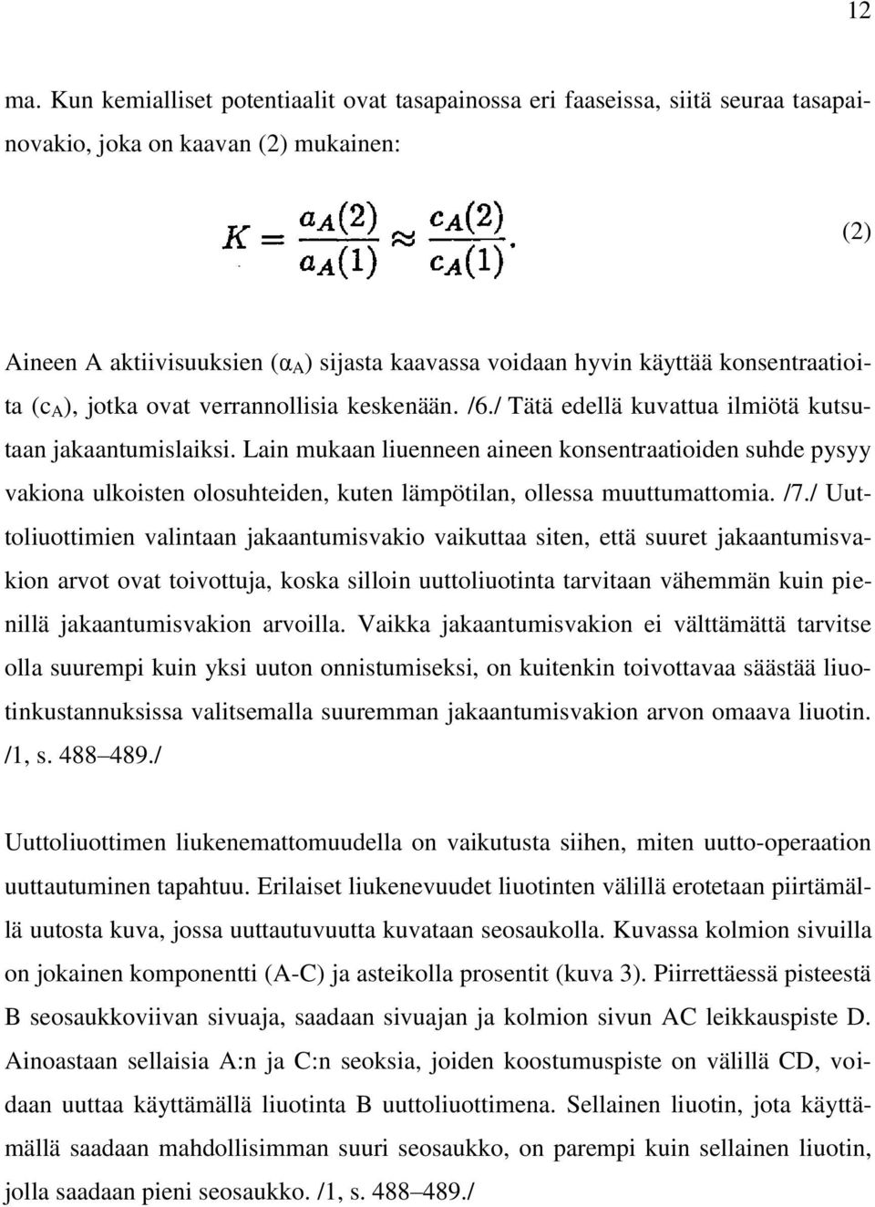 konsentraatioita (c A ), jotka ovat verrannollisia keskenään. /6./ Tätä edellä kuvattua ilmiötä kutsutaan jakaantumislaiksi.