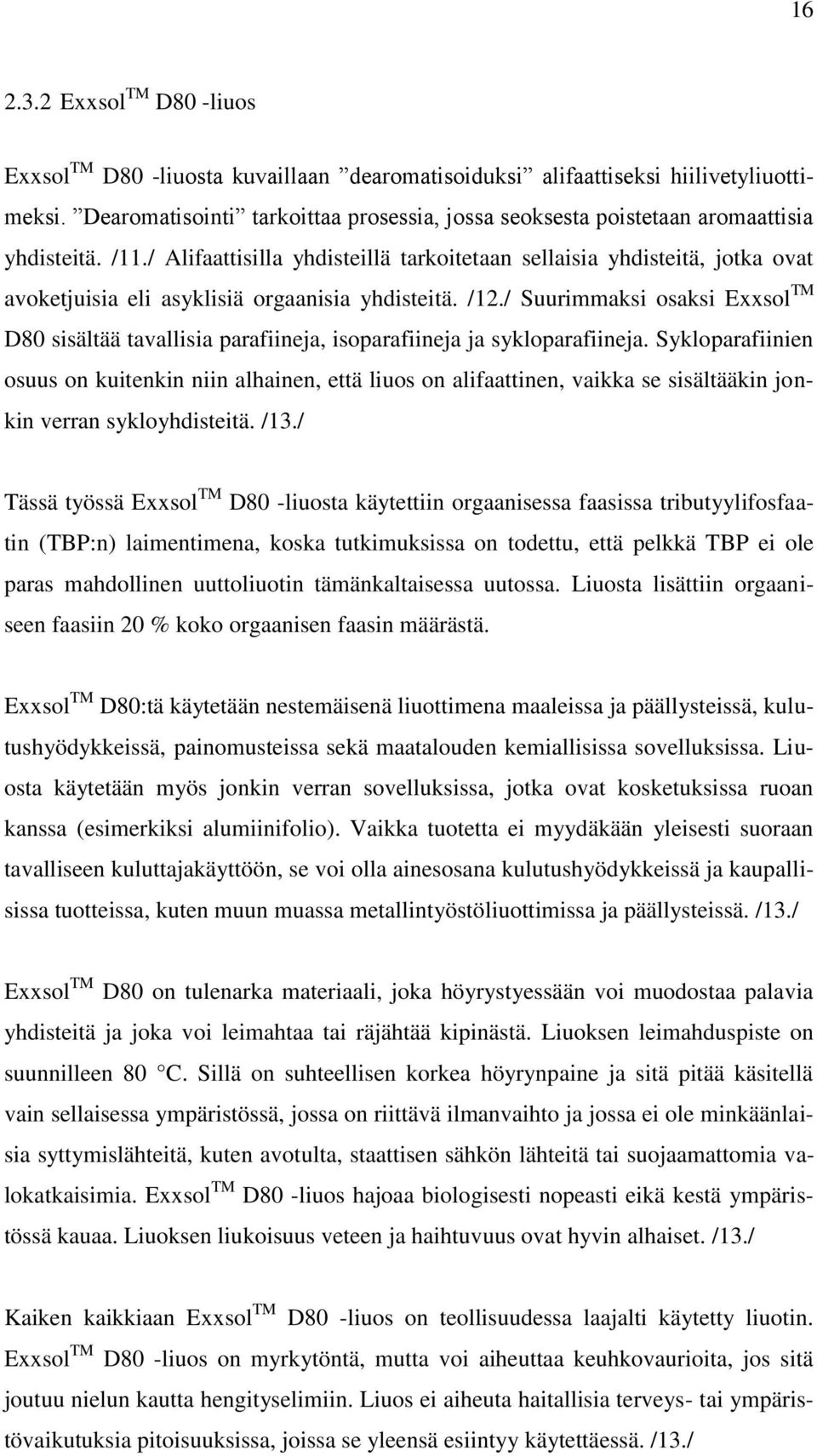 / Alifaattisilla yhdisteillä tarkoitetaan sellaisia yhdisteitä, jotka ovat avoketjuisia eli asyklisiä orgaanisia yhdisteitä. /12.