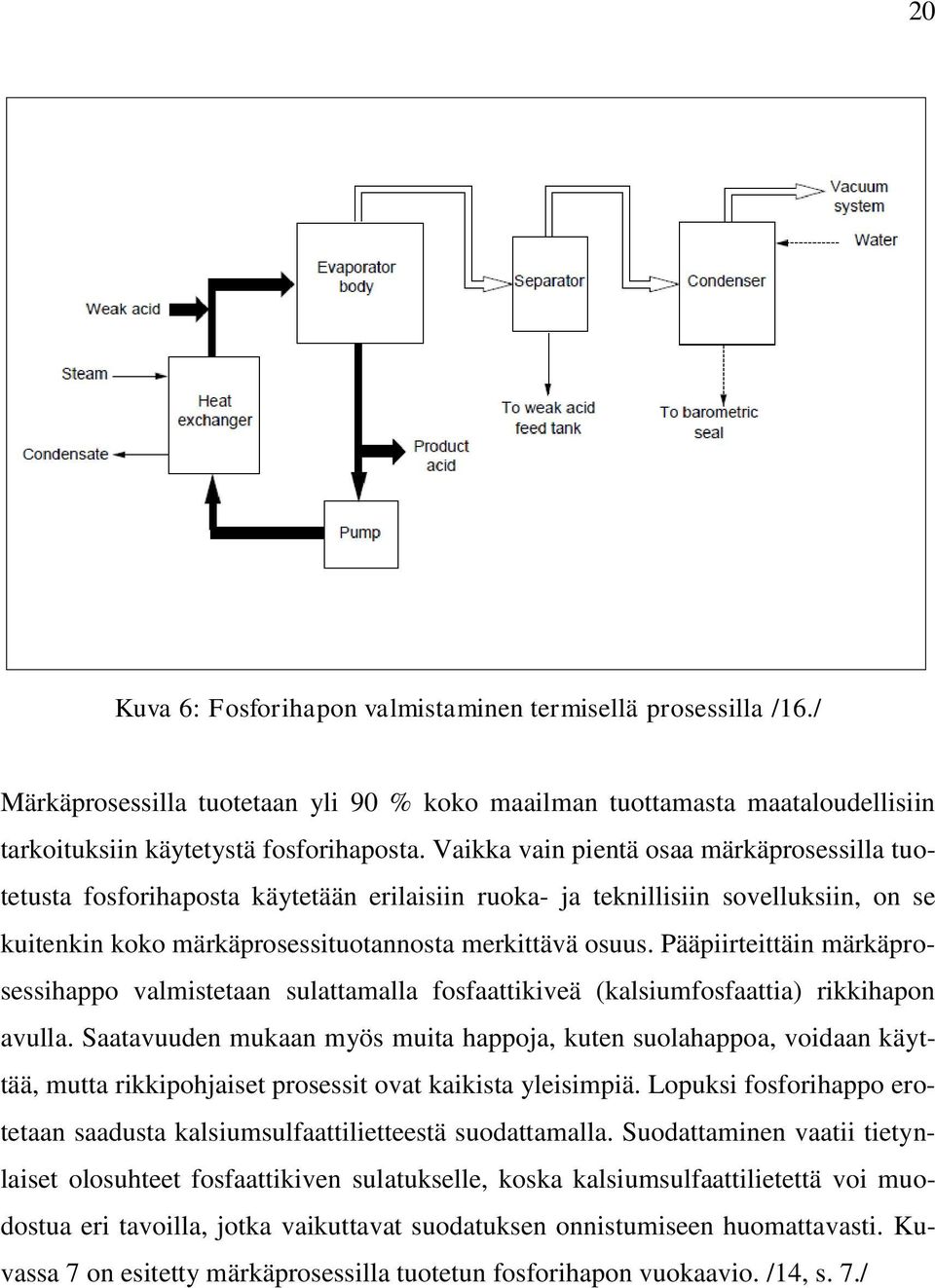 Pääpiirteittäin märkäprosessihappo valmistetaan sulattamalla fosfaattikiveä (kalsiumfosfaattia) rikkihapon avulla.