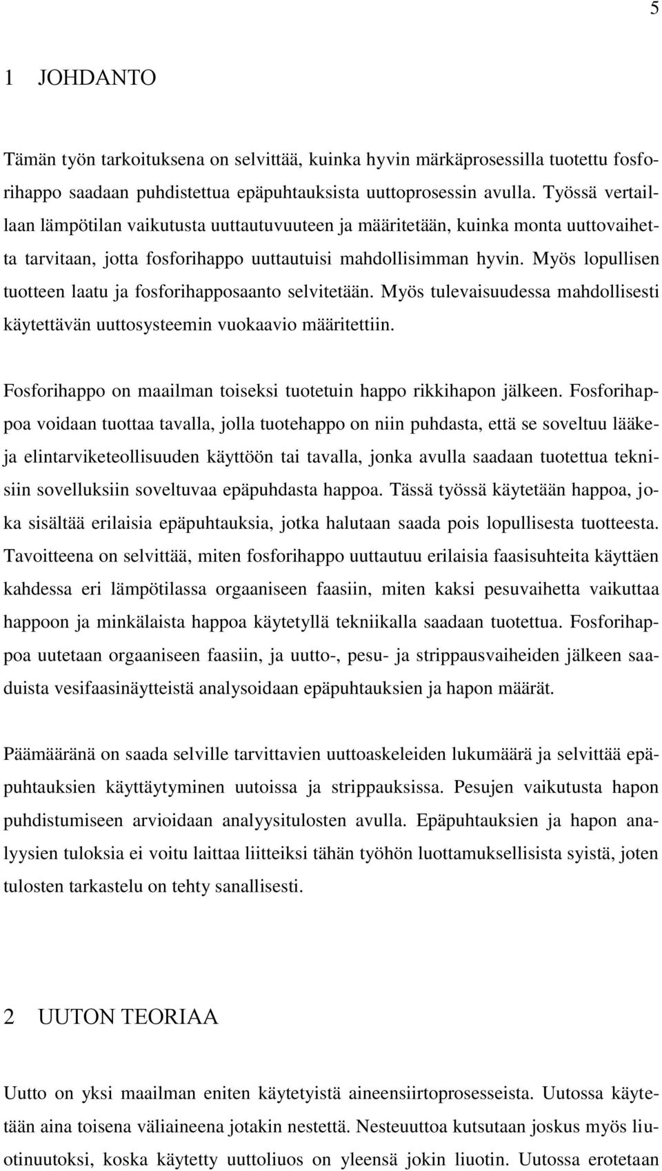 Myös lopullisen tuotteen laatu ja fosforihapposaanto selvitetään. Myös tulevaisuudessa mahdollisesti käytettävän uuttosysteemin vuokaavio määritettiin.