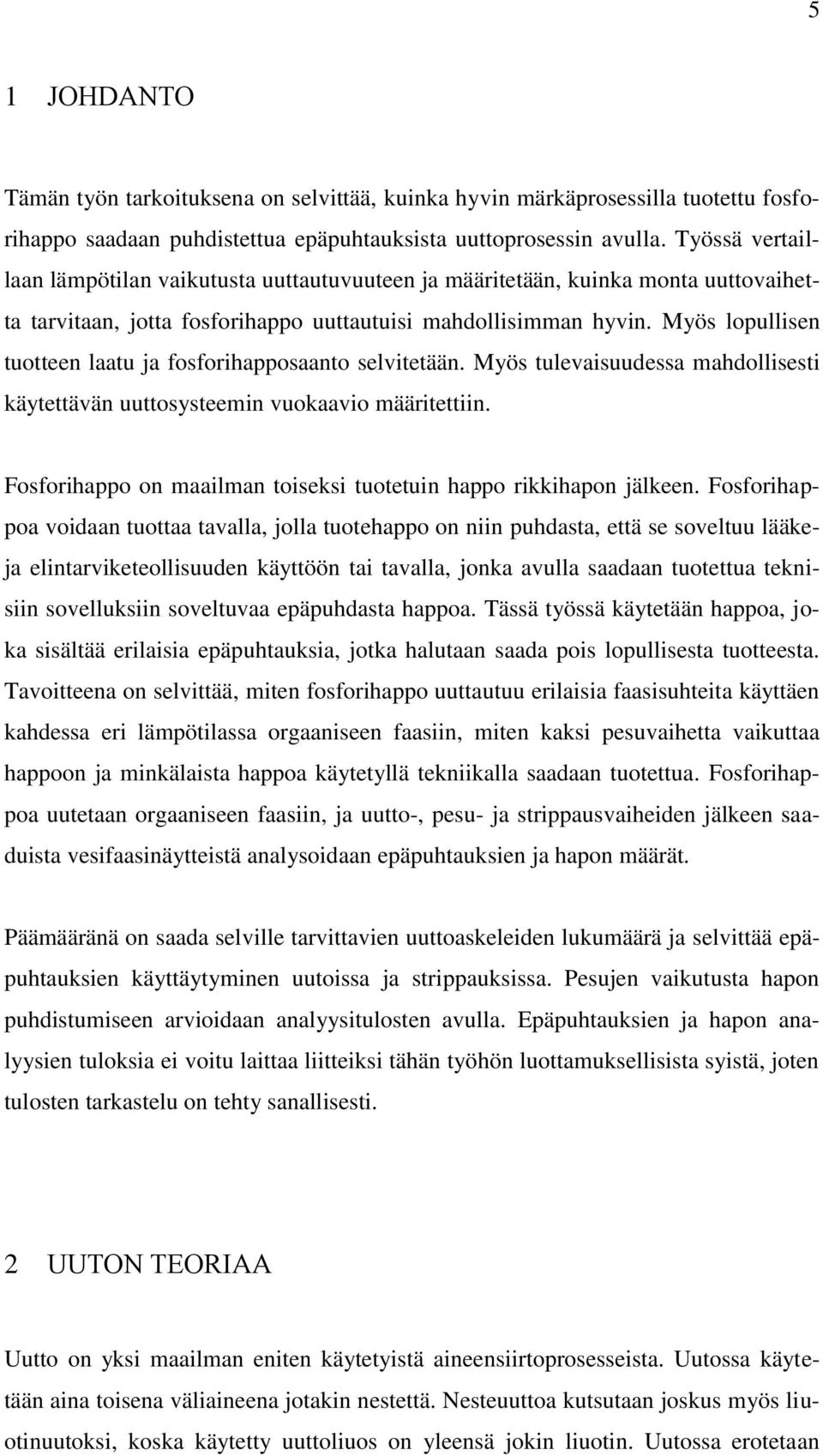 Myös lopullisen tuotteen laatu ja fosforihapposaanto selvitetään. Myös tulevaisuudessa mahdollisesti käytettävän uuttosysteemin vuokaavio määritettiin.