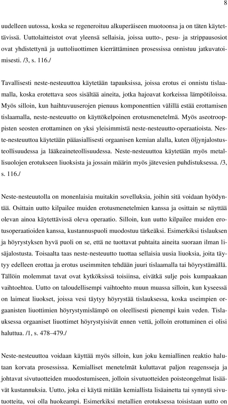 / Tavallisesti neste-nesteuuttoa käytetään tapauksissa, joissa erotus ei onnistu tislaamalla, koska erotettava seos sisältää aineita, jotka hajoavat korkeissa lämpötiloissa.