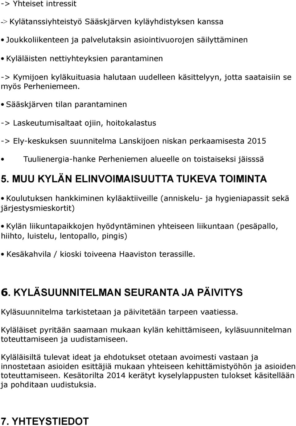 Sääskjärven tilan parantaminen -> Laskeutumisaltaat ojiin, hoitokalastus -> Ely-keskuksen suunnitelma Lanskijoen niskan perkaamisesta 2015 Tuulienergia-hanke Perheniemen alueelle on toistaiseksi