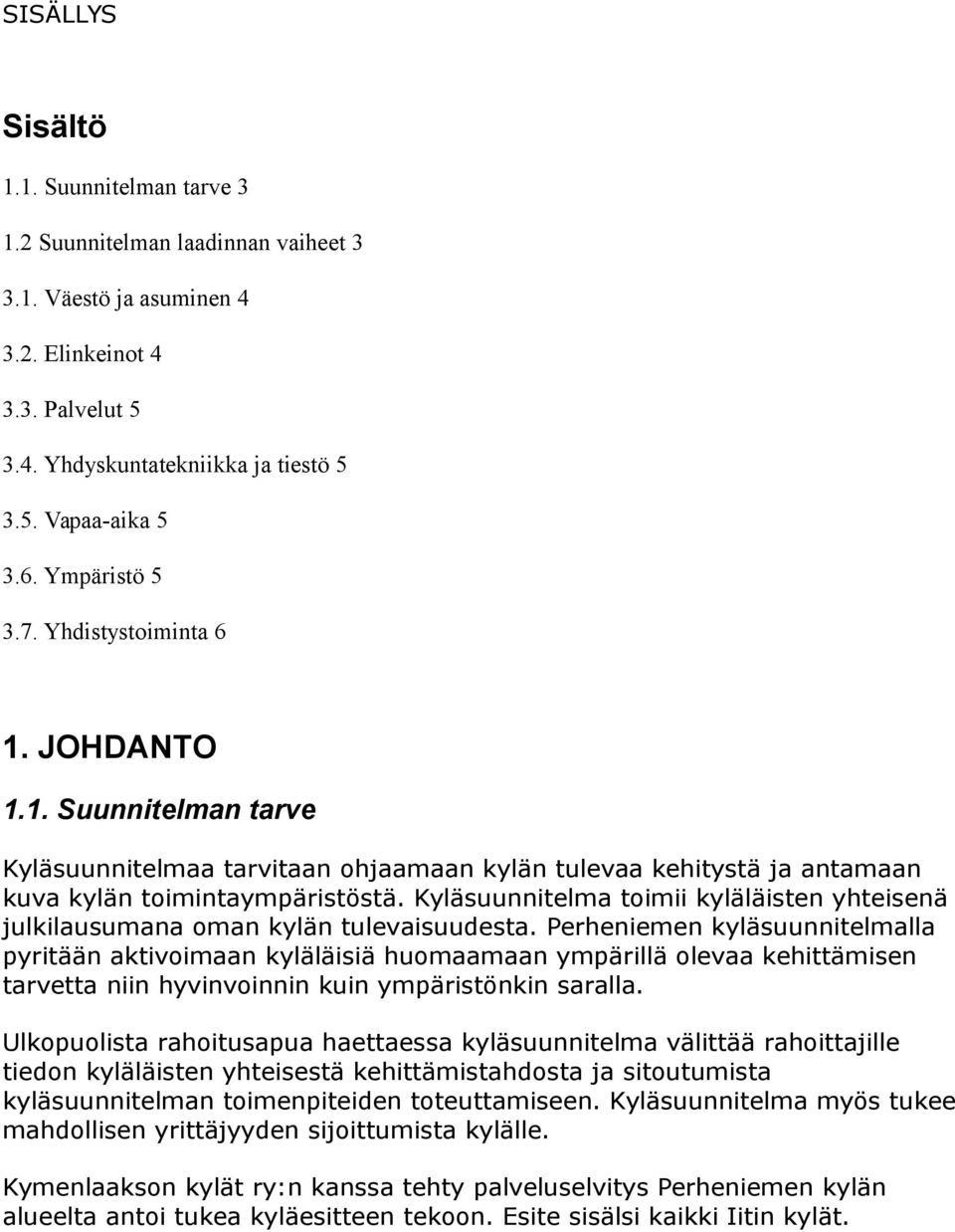 Kyläsuunnitelma toimii kyläläisten yhteisenä julkilausumana oman kylän tulevaisuudesta.