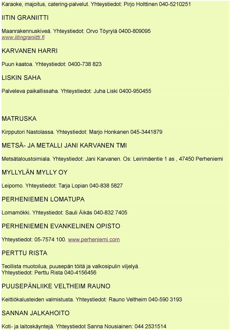 Yhteystiedot: Marjo Honkanen 045-3441879 METSÄ- JA METALLI JANI KARVANEN TMI Metsätaloustoimiala. Yhteystiedot: Jani Karvanen. Os: Leirimäentie 1 as, 47450 Perheniemi MYLLYLÄN MYLLY OY Leipomo.
