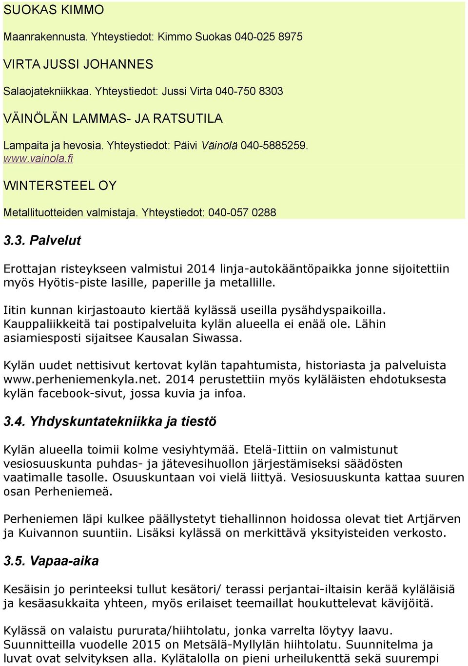 3. Palvelut Erottajan risteykseen valmistui 2014 linja-autokääntöpaikka jonne sijoitettiin myös Hyötis-piste lasille, paperille ja metallille.