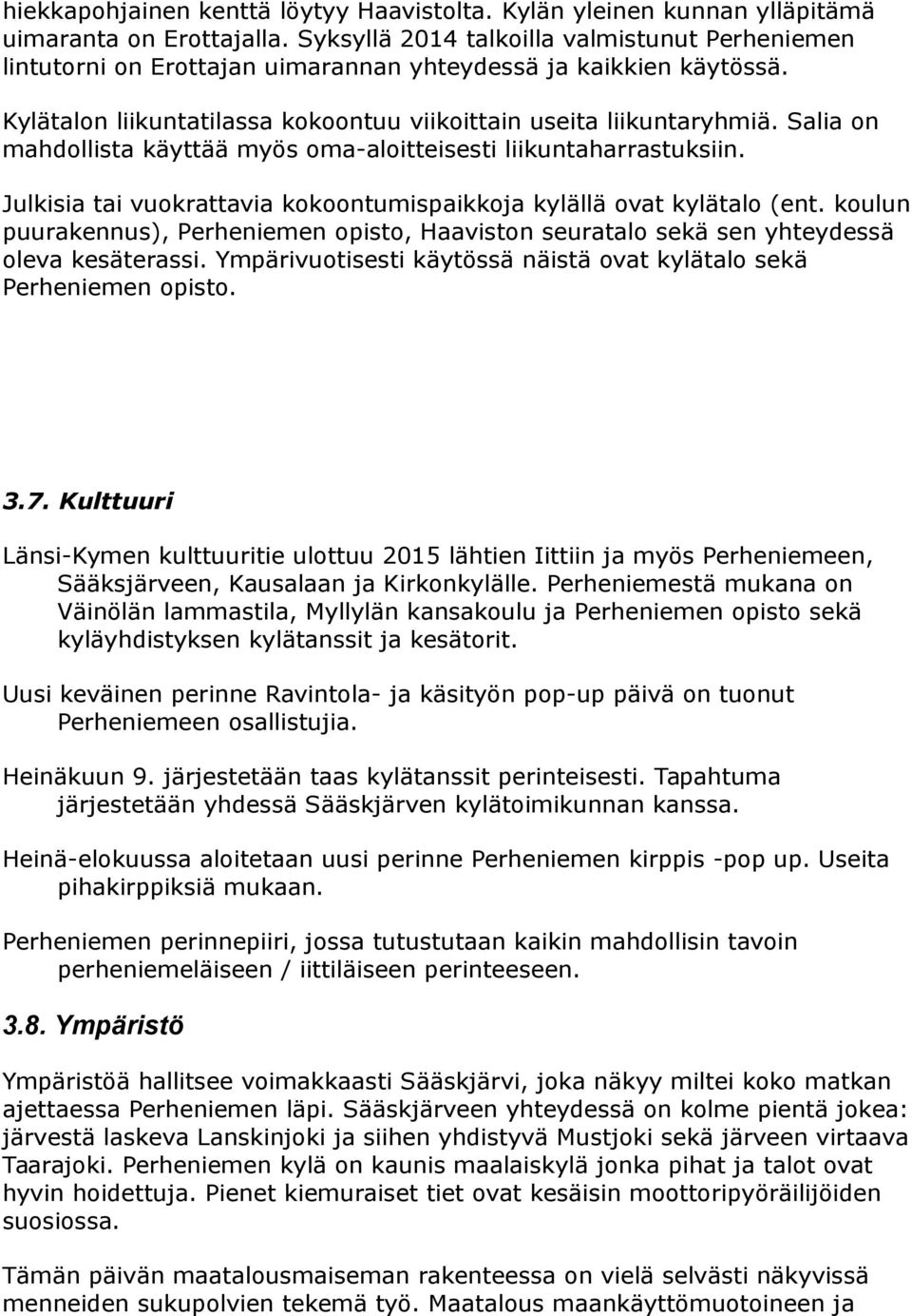 Salia on mahdollista käyttää myös oma-aloitteisesti liikuntaharrastuksiin. Julkisia tai vuokrattavia kokoontumispaikkoja kylällä ovat kylätalo (ent.