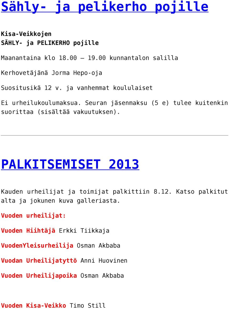 Seuran jäsenmaksu (5 e) tulee kuitenkin suorittaa (sisältää vakuutuksen). PALKITSEMISET 2013 Kauden urheilijat ja toimijat palkittiin 8.12.