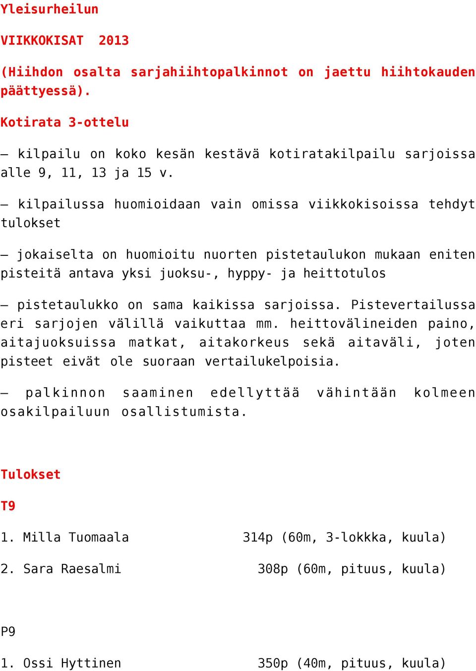 kilpailussa huomioidaan vain omissa viikkokisoissa tehdyt tulokset jokaiselta on huomioitu nuorten pistetaulukon mukaan eniten pisteitä antava yksi juoksu-, hyppy- ja heittotulos pistetaulukko on