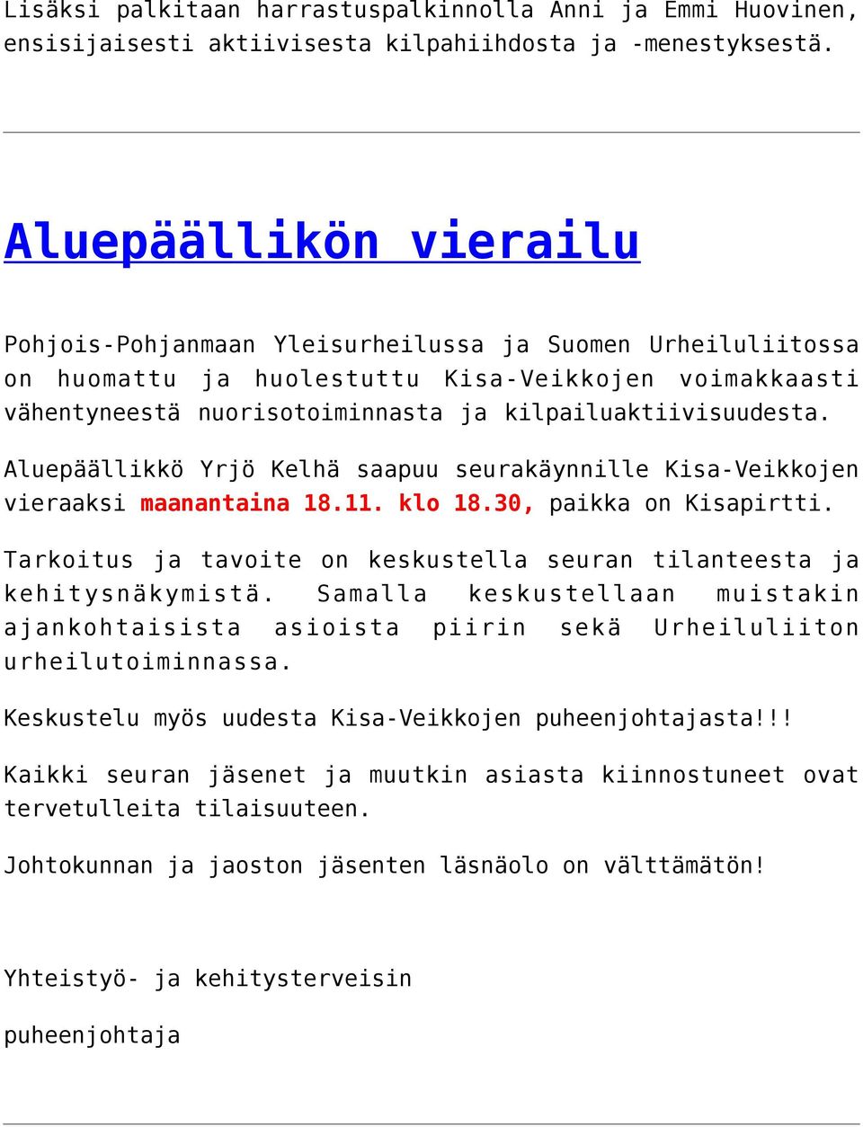 Aluepäällikkö Yrjö Kelhä saapuu seurakäynnille Kisa-Veikkojen vieraaksi maanantaina 18.11. klo 18.30, paikka on Kisapirtti. Tarkoitus ja tavoite on keskustella seuran tilanteesta ja kehitysnäkymistä.