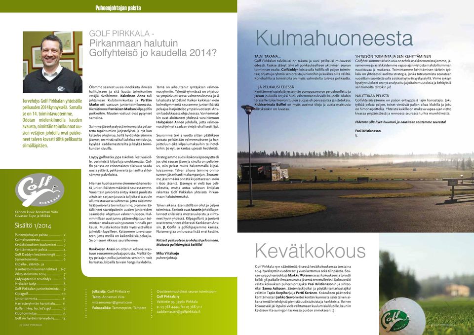 GOLF PIRKKALA - Pirkanmaan halutuin Golfyhteisö jo kaudella 2014? Olemme saaneet uusia innokkaita ihmisiä hallitukseen ja sitä kautta toimikuntien vetäjiä riveihimme.