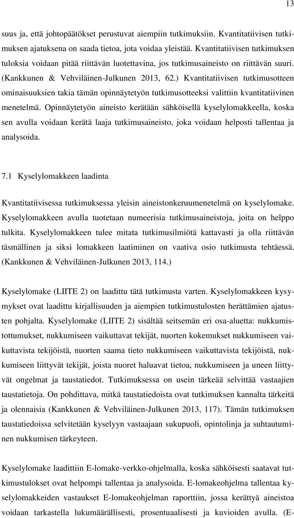 ) Kvantitatiivisen tutkimusotteen ominaisuuksien takia tämän opinnäytetyön tutkimusotteeksi valittiin kvantitatiivinen menetelmä.